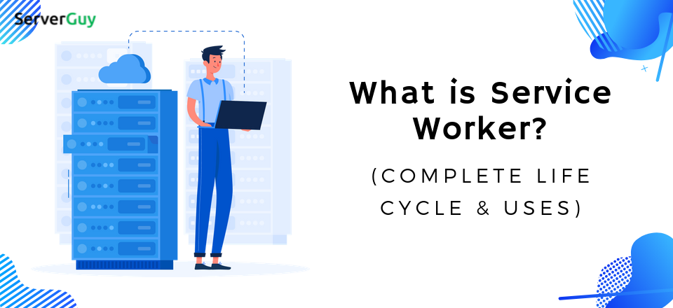 What Is A Service Workercomplete Life Cycle Uses